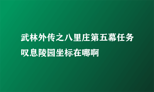 武林外传之八里庄第五幕任务叹息陵园坐标在哪啊