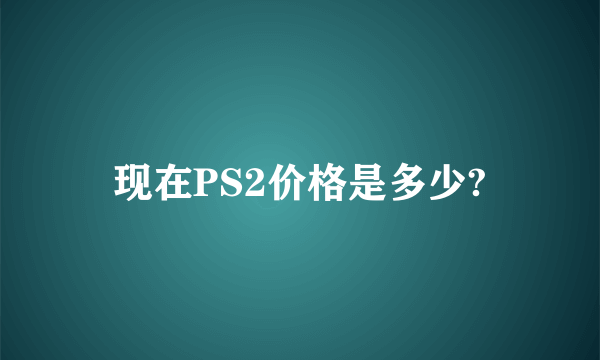 现在PS2价格是多少?