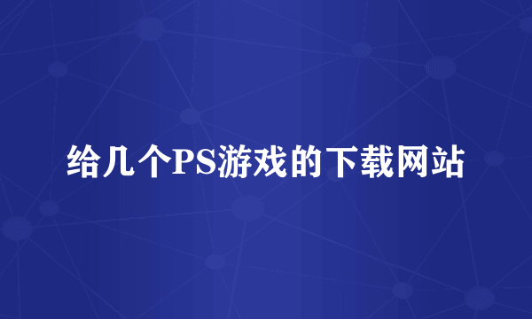 给几个PS游戏的下载网站