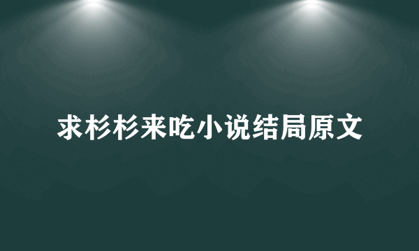 求杉杉来吃小说结局原文