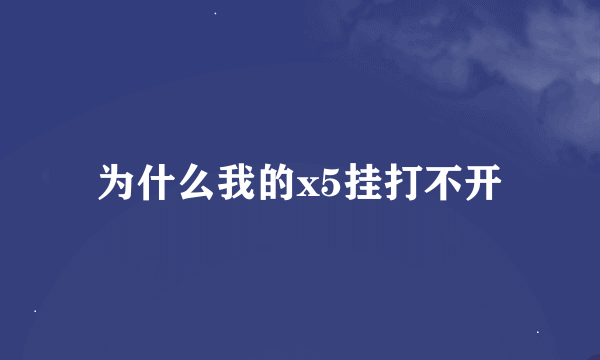 为什么我的x5挂打不开