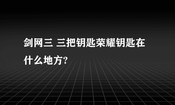 剑网三 三把钥匙荣耀钥匙在什么地方?