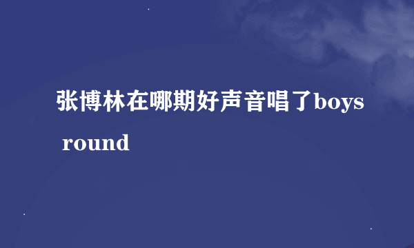 张博林在哪期好声音唱了boys round