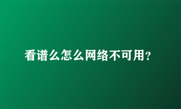 看谱么怎么网络不可用？