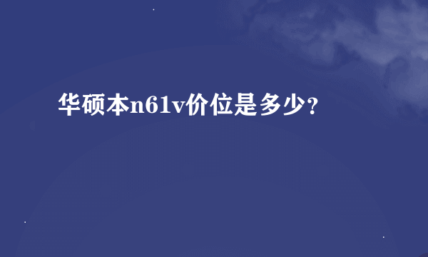 华硕本n61v价位是多少？