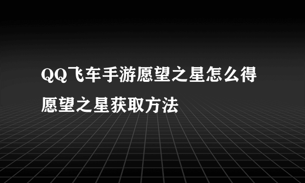 QQ飞车手游愿望之星怎么得 愿望之星获取方法