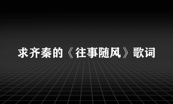 求齐秦的《往事随风》歌词