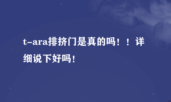 t-ara排挤门是真的吗！！详细说下好吗！