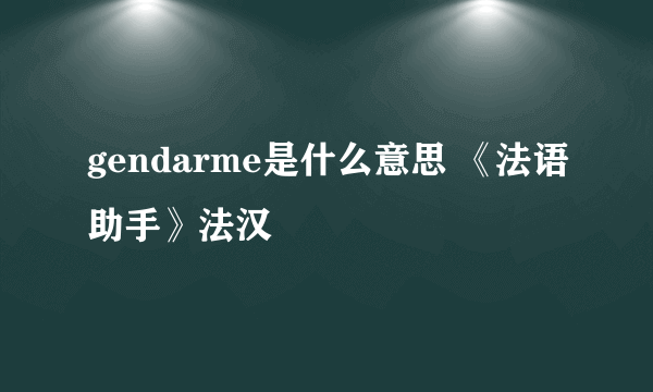 gendarme是什么意思 《法语助手》法汉