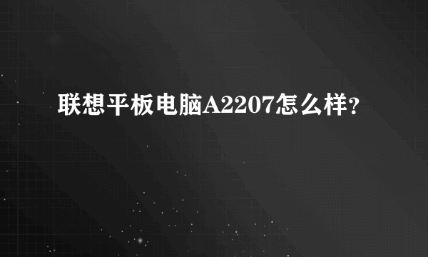 联想平板电脑A2207怎么样？