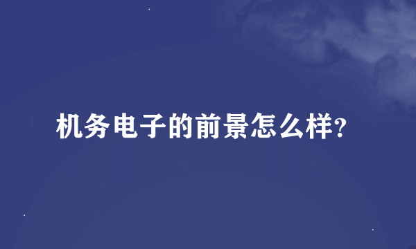 机务电子的前景怎么样？