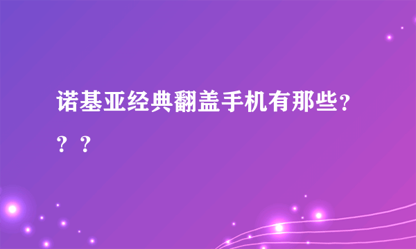 诺基亚经典翻盖手机有那些？？？