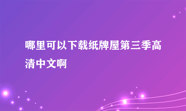 哪里可以下载纸牌屋第三季高清中文啊