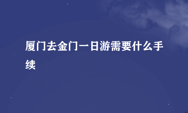 厦门去金门一日游需要什么手续