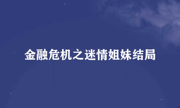 金融危机之迷情姐妹结局