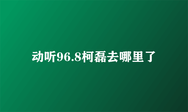 动听96.8柯磊去哪里了