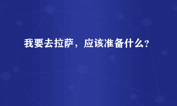 我要去拉萨，应该准备什么？