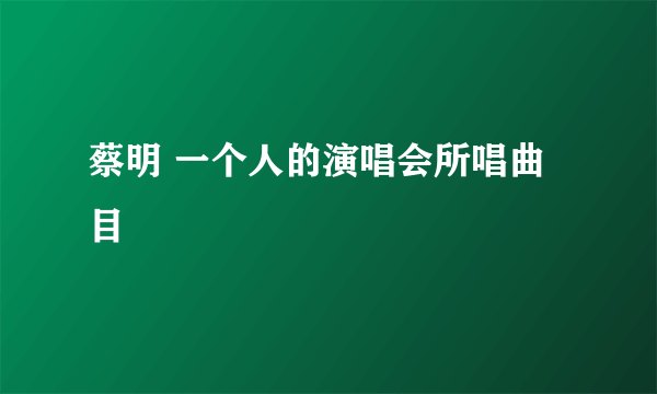 蔡明 一个人的演唱会所唱曲目