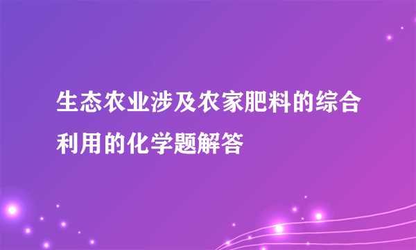 生态农业涉及农家肥料的综合利用的化学题解答