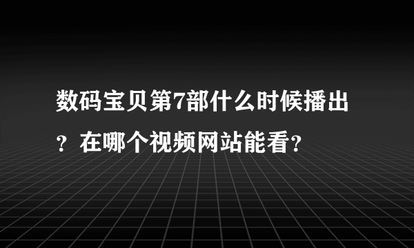 数码宝贝第7部什么时候播出？在哪个视频网站能看？