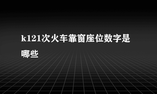 k121次火车靠窗座位数字是哪些