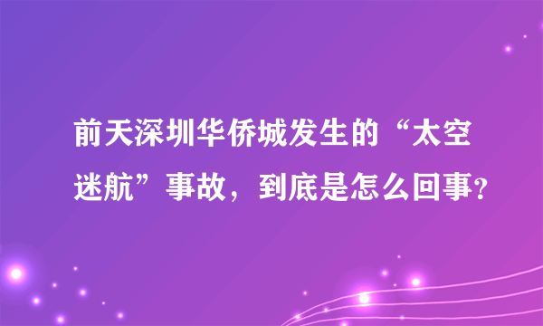 前天深圳华侨城发生的“太空迷航”事故，到底是怎么回事？