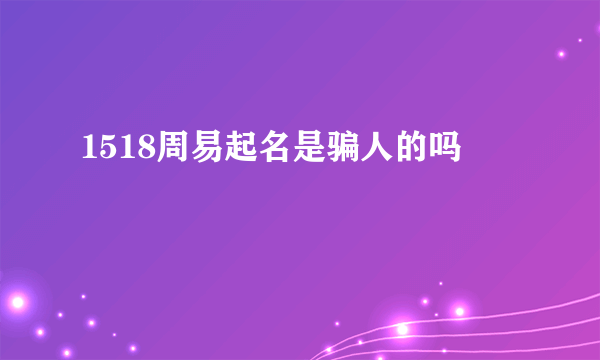 1518周易起名是骗人的吗