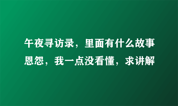 午夜寻访录，里面有什么故事恩怨，我一点没看懂，求讲解