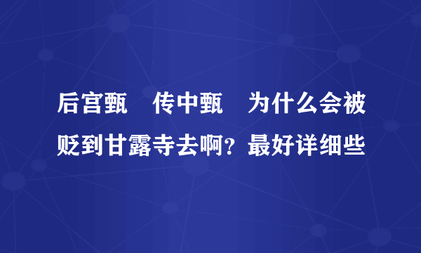 后宫甄嬛传中甄嬛为什么会被贬到甘露寺去啊？最好详细些