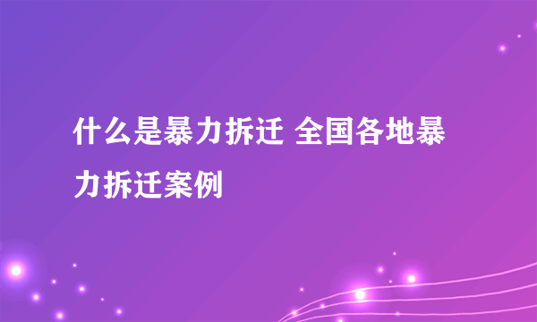 什么是暴力拆迁 全国各地暴力拆迁案例