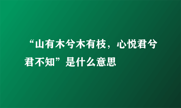 “山有木兮木有枝，心悦君兮君不知”是什么意思