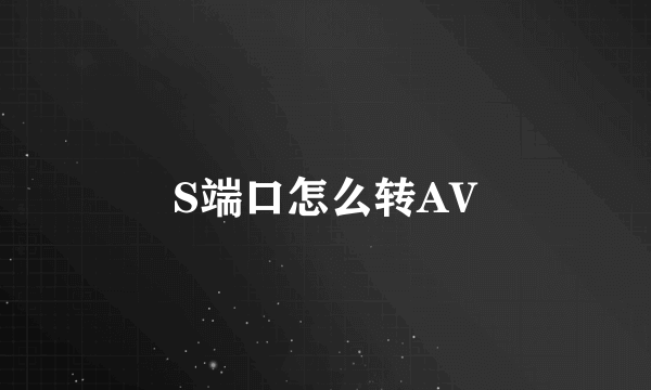 S端口怎么转AV