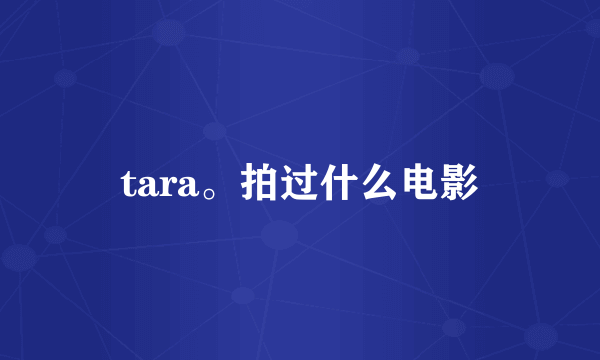 tara。拍过什么电影