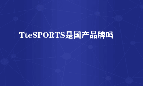 TteSPORTS是国产品牌吗