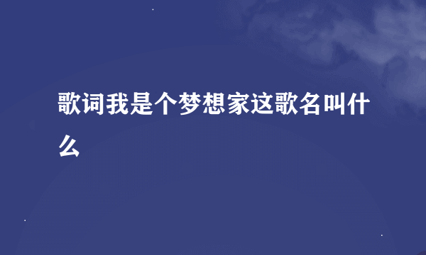 歌词我是个梦想家这歌名叫什么