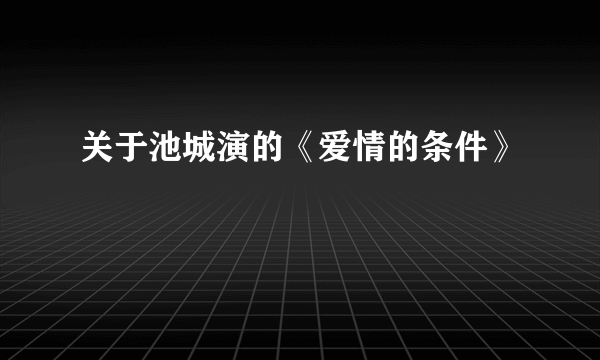 关于池城演的《爱情的条件》