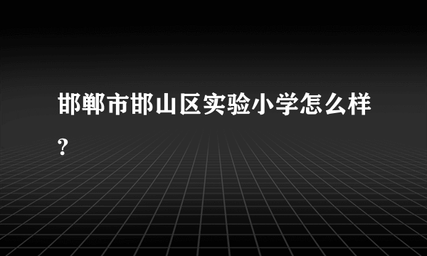 邯郸市邯山区实验小学怎么样?