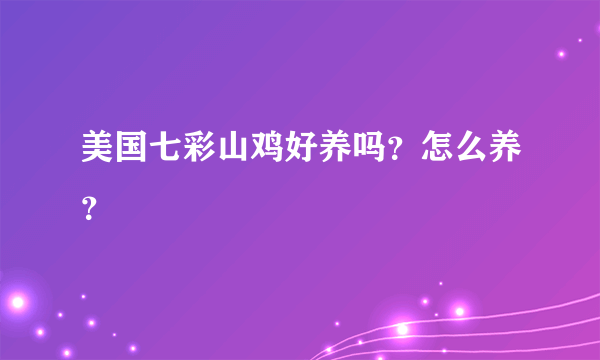 美国七彩山鸡好养吗？怎么养？