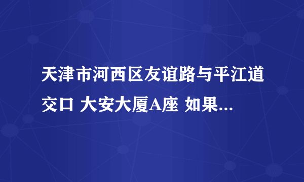 天津市河西区友谊路与平江道交口 大安大厦A座 如果坐地铁怎么到？最近的地铁下倒公交几路能到。谢谢！