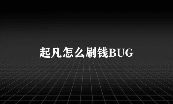 起凡怎么刷钱BUG