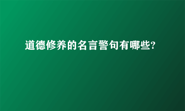 道德修养的名言警句有哪些?