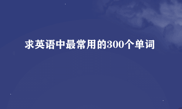 求英语中最常用的300个单词