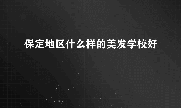 保定地区什么样的美发学校好