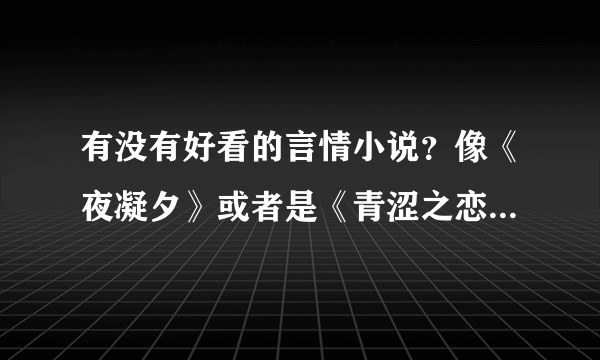 有没有好看的言情小说？像《夜凝夕》或者是《青涩之恋》这种的。