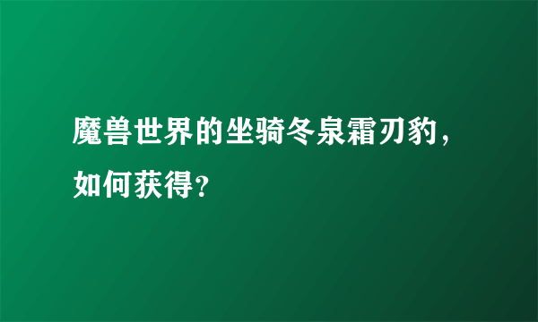 魔兽世界的坐骑冬泉霜刃豹，如何获得？