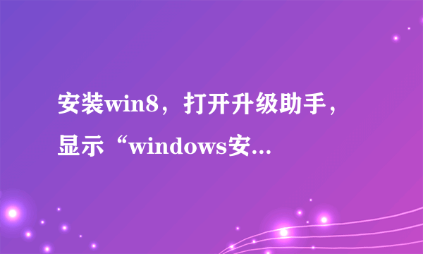 安装win8，打开升级助手，显示“windows安装程序已运行”，是什么原因》？