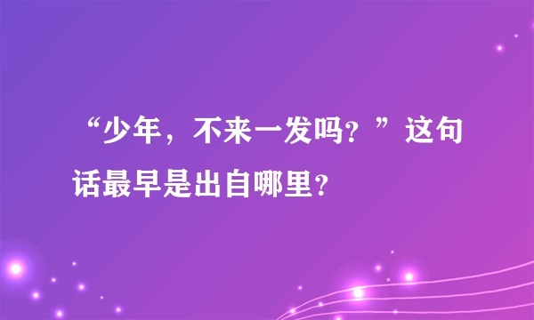 “少年，不来一发吗？”这句话最早是出自哪里？