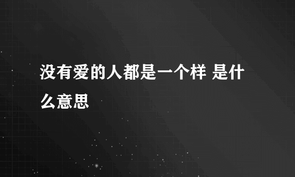 没有爱的人都是一个样 是什么意思