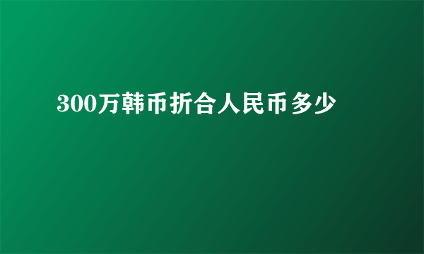 300万韩币折合人民币多少