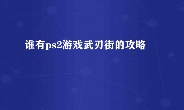 谁有ps2游戏武刃街的攻略